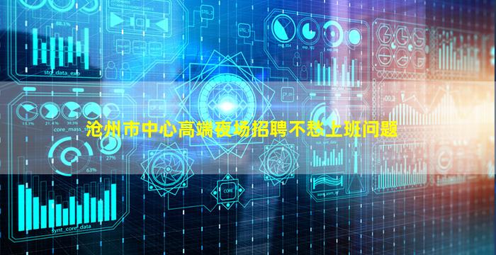 沧州市中心高端夜场招聘不愁上班问题
